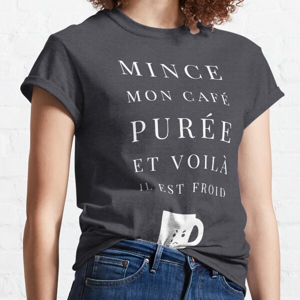 Copie de Copie de Copie de "Shit My fucking tea Here it is It's cold" Classic T-Shirt