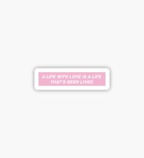 A LIFE WITH LOVE IS A LIFE THAT'S BEEN LIVED | Supermarket Flowers Sticker