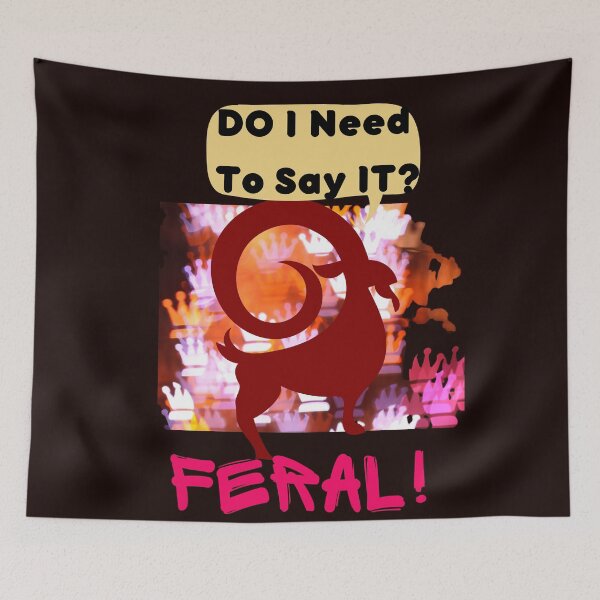 Item preview, Do I Need To Say It I Am Feral, Feral Wild Mountain Goat, designed and sold by SolSel ⭐⭐⭐⭐⭐.