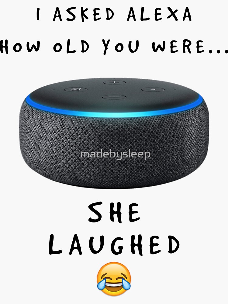 "Ich habe Alexa gefragt, wie alt du bist, und sie hat gelacht" Sticker von madebysleep Redbubble