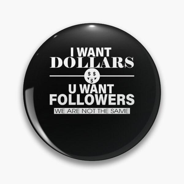 Item preview, I WANT DOLLARS U WANT FOLLOWERS designed and sold by ClothingTX3.