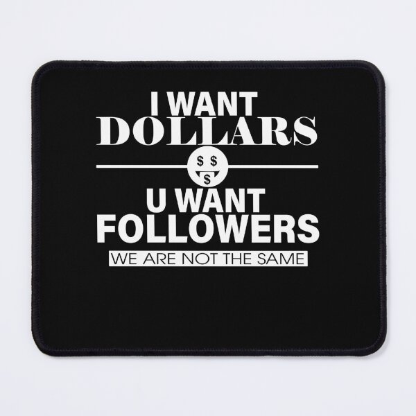 Item preview, I WANT DOLLARS U WANT FOLLOWERS designed and sold by ClothingTX3.