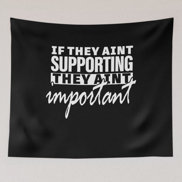 Item preview, IF THEY AIN’T SUPPORTING , THEY AIN’T IMPORTANT designed and sold by ClothingTX3.