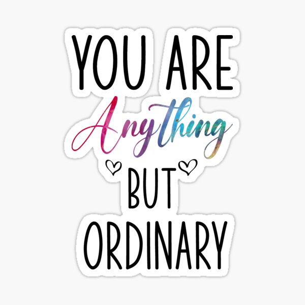 you-are-anything-but-ordinary-anything-but-ordinary-sticker-for