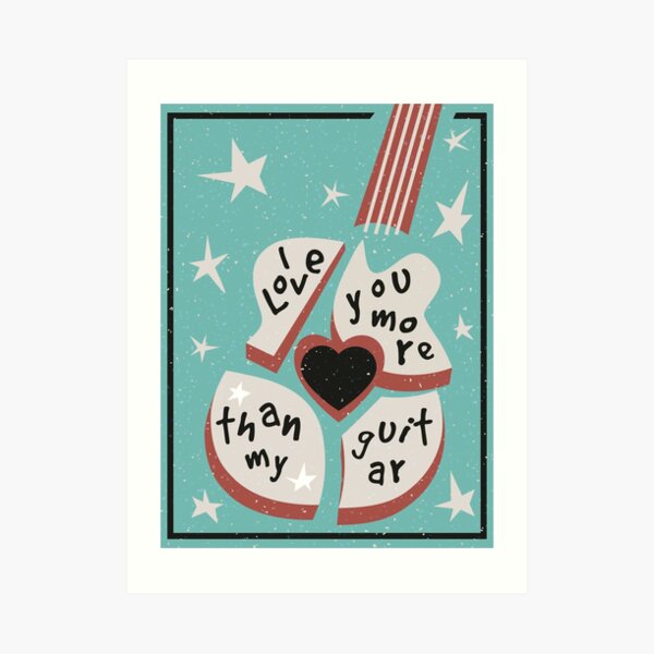 I Love You More Than My Guitar Art Print