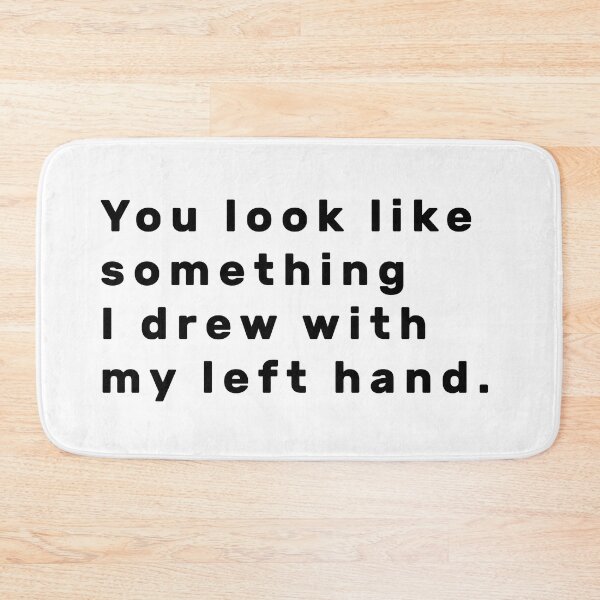Item preview, You look like something I drew with my left hand. - Black designed and sold by Parag's Travel Shop.
