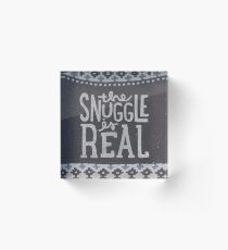 the SNUGGLE is REAL Acrylic Block
