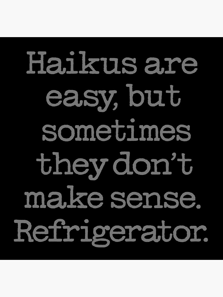 "Haikus are easy, but sometimes they don’t make sense. Refrigerator. v