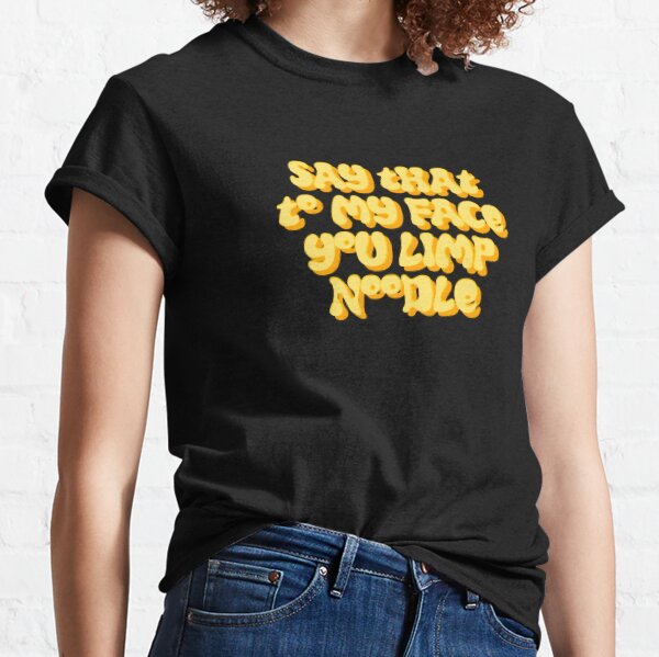 Say that to my face you limp noodle funny quote  Classic T-Shirt