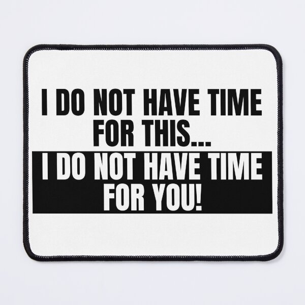 Item preview, I Do Not Have Time For This! designed and sold by OsmoDesigns.