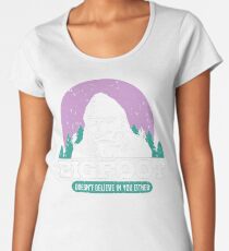 Bigfoot Doesn't Believe In You Sasquatch Squatch Women's Premium T-Shirt