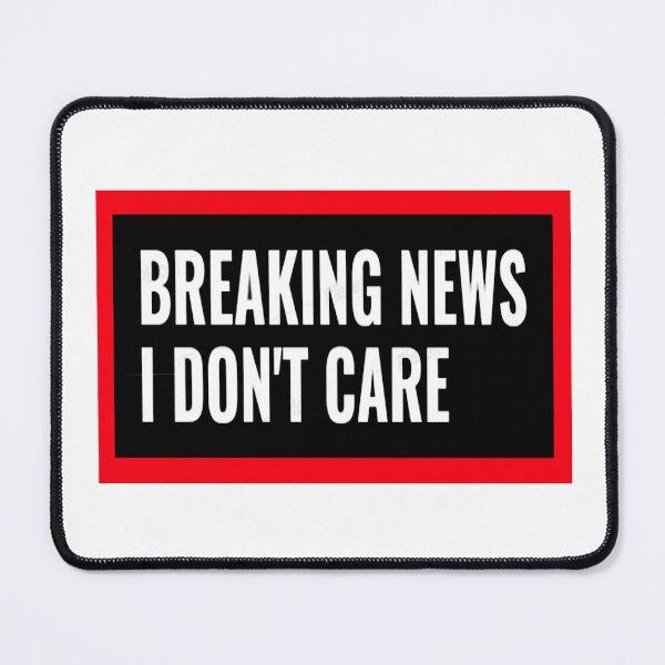 Item preview, breaking news i don't care designed and sold by anoteiii.