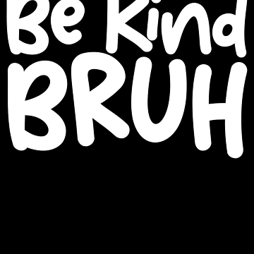 Vorschaubild zum Design Be Kind Bruh Anti Bullying Bruh Meme Funny Saying Be Kind Gear von DynamicDesign