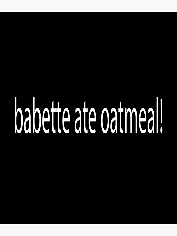Disover Babette Ate Oatmeal ! Premium Matte Vertical Poster