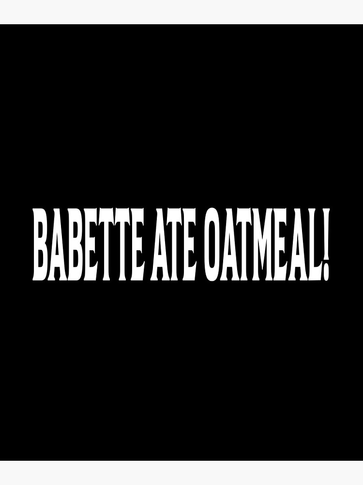 Discover Babette Ate Oatmeal ! Premium Matte Vertical Poster