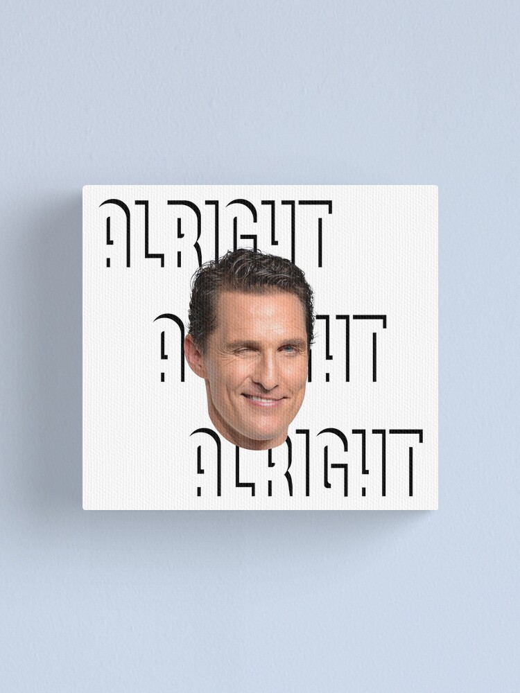 "Matthew McConaughey  Alright Alright Alright" Canvas Print by