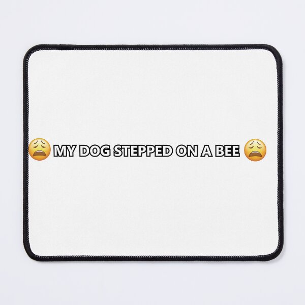 Item preview, MY DOG STEPPED ON A BEE designed and sold by PourElla.