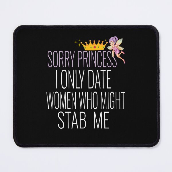 Item preview, Sorry Princess I Only Date Women Who Might Stab Me designed and sold by karim82.