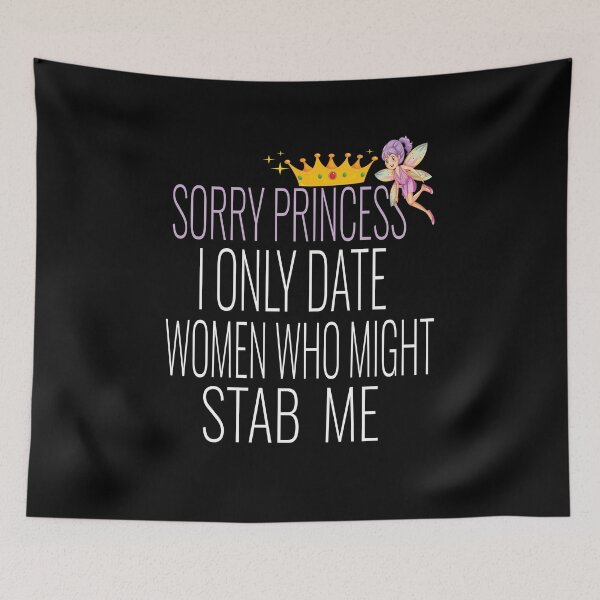 Item preview, Sorry Princess I Only Date Women Who Might Stab Me designed and sold by karim82.