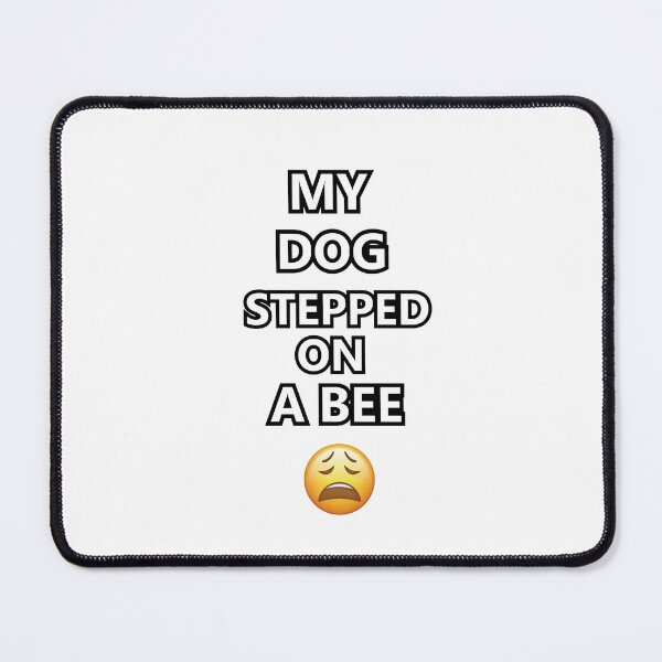 Item preview, MY DOG STEPPED ON A BEE designed and sold by PourElla.