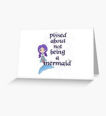 Pissed About Not Being A Mermaid Greeting Card