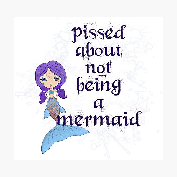 Pissed About Not Being A Mermaid Photographic Print