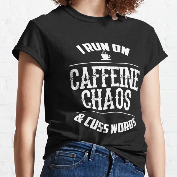 I Run On Caffeine Chaos Cuss Words T-Shirts | Redbubble