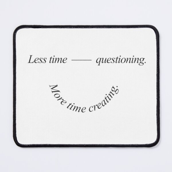 Item preview, Less time questioning, more time creating. designed and sold by SAVAGEwav.