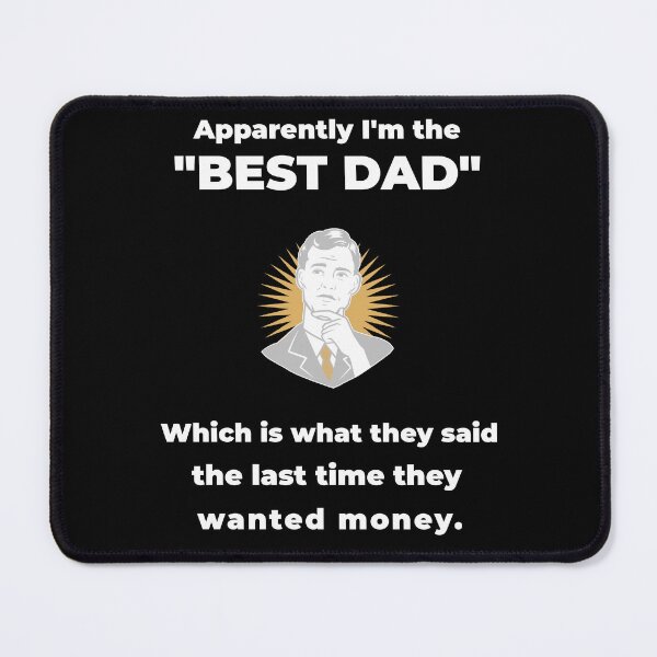 Item preview, Father's Day - Apparently I'm the "Best Dad" Which Is What They Said The Last Time They Wanted Money designed and sold by InsultTees.