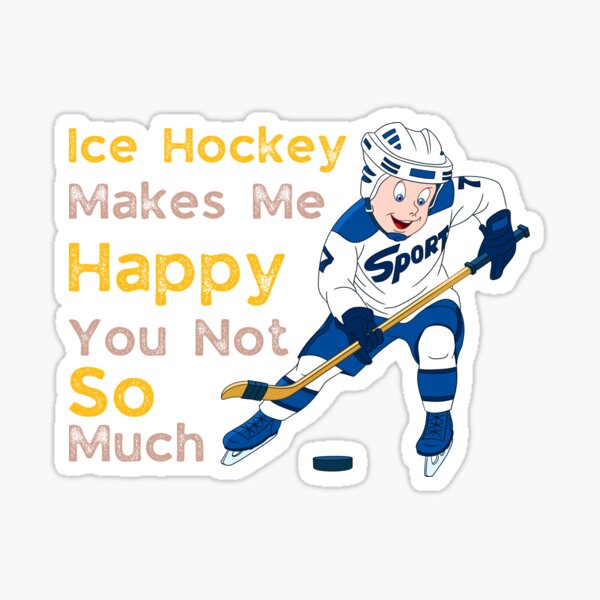 Ice Hockey Makes Me Happy You Not So Much Sticker for Sale by Bob