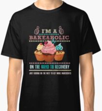 I'm a Bakeaholic - Funny Humor Baking Baker Classic T-Shirt