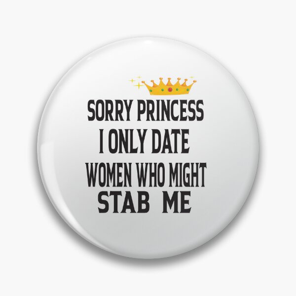 Item preview,  Sorry Princess I Only Date Women Who Might Stab Me designed and sold by karim82.