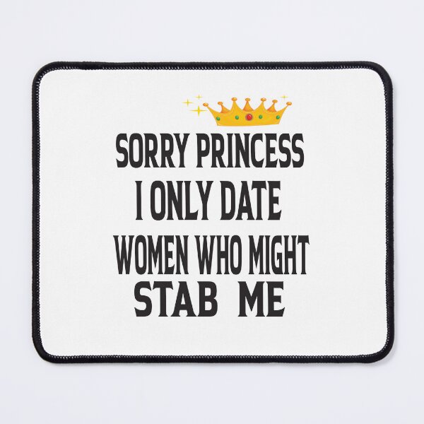 Item preview, Sorry Princess I Only Date Women Who Might Stab Me designed and sold by karim82.