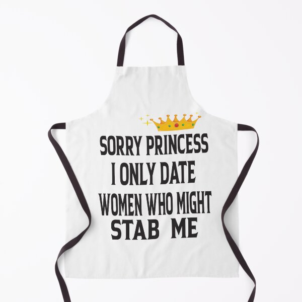 Item preview, Sorry Princess I Only Date Women Who Might Stab Me designed and sold by karim82.