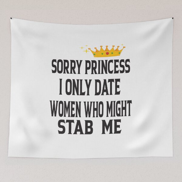 Item preview,  Sorry Princess I Only Date Women Who Might Stab Me designed and sold by karim82.