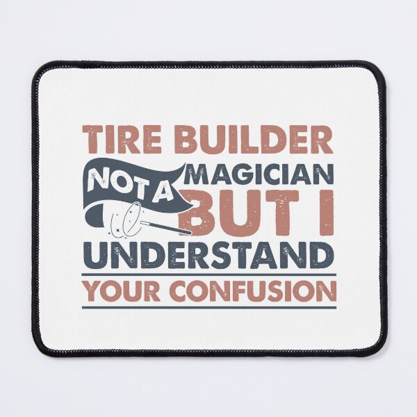 Item preview, Tire Builder Not A Magician But I Understand Your Confusion designed and sold by Mmmm3344.