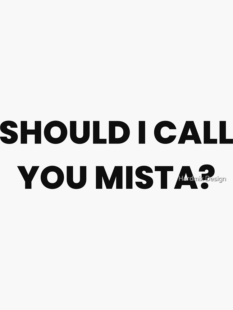 Should I Call You Mista