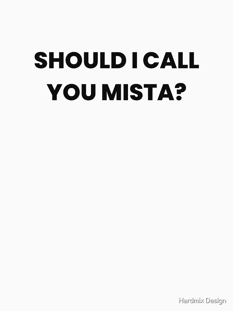  should i call you mista should i call you mista text only why are