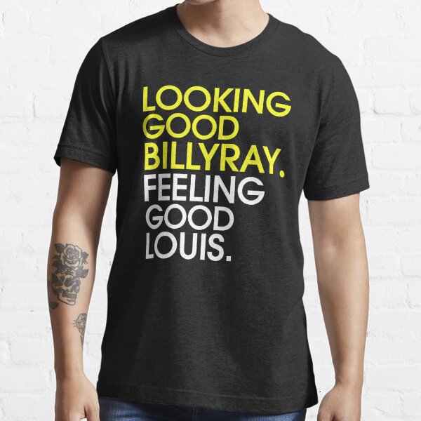 Looking good, Billy Rae; Feeling good Louis…