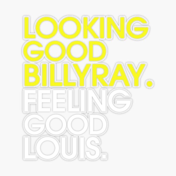 Looking good Billy Ray. Feeling Good Louis - Looking Good - Sticker