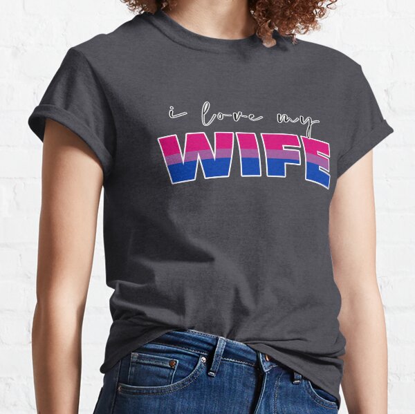 I love my bisexual wife Classic T-Shirt