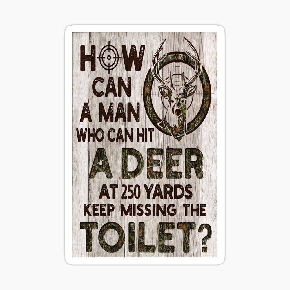 How Can a Man who Can Hit A Deer at 250 Yards Keep Missing the Toilet Wall  Decal Sticker Quote Bathroom