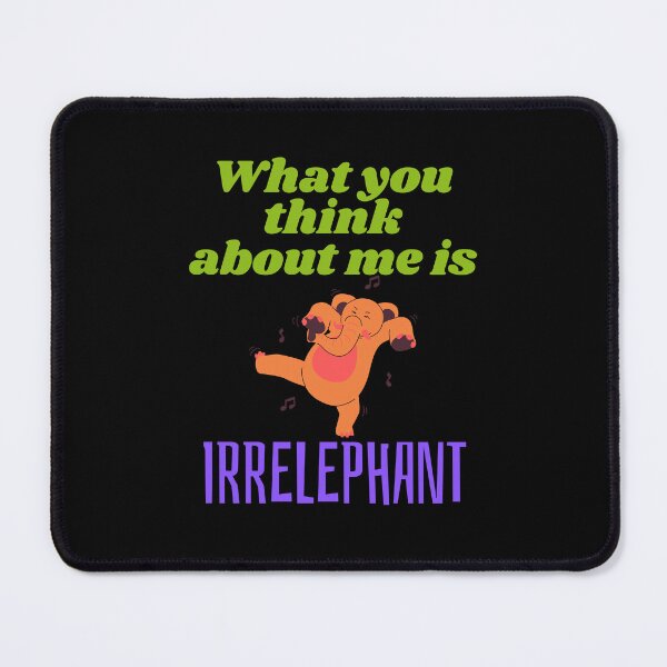 Item preview, What You Think about me is Irrelephant! designed and sold by CraftyAnimal.