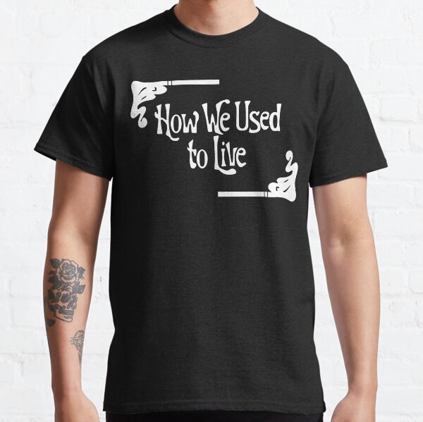 NDVH How We Used to Live Classic T-Shirt