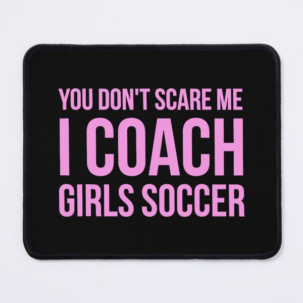 Item preview, You don't scare me I coach girls soccer designed and sold by ibarrbeat.