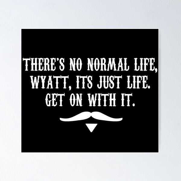 Item preview, There's No Normal Life Wyatt Its Just Life Get On With It designed and sold by barrelroll909.