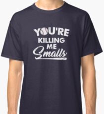 You're Killing Me Smalls Classic T-Shirt