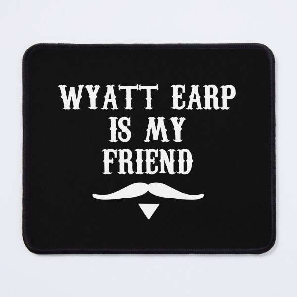 Item preview, Wyatt Earp Is My Friend designed and sold by barrelroll909.