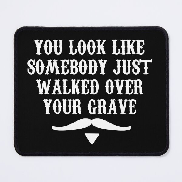 Item preview, You Look Like Somebody Just Walked Over Your Grave designed and sold by barrelroll909.