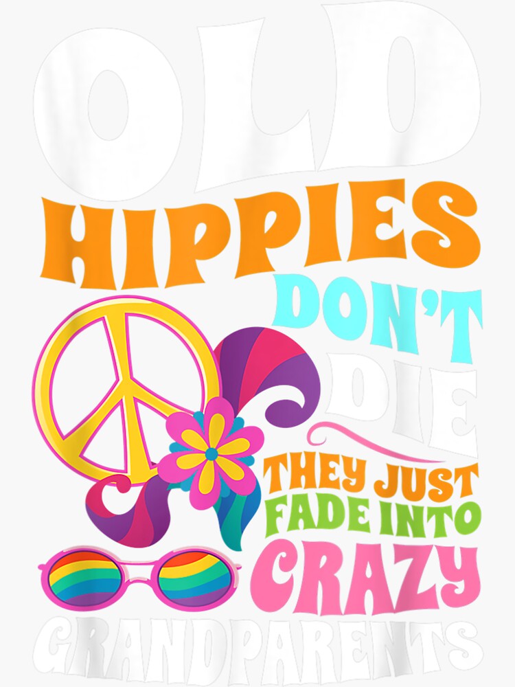 "Old Hippies Don't Die They Just Fade Into Crazy Grandparents" Sticker